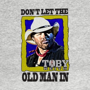 Don't let the old man in Toby Keith T-Shirt